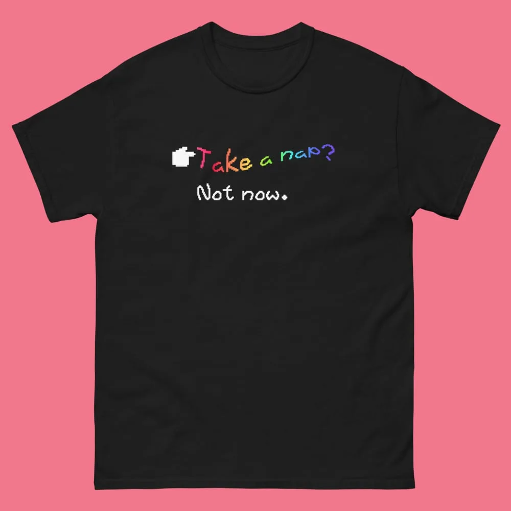 Black tee reading Take a nap? Not now. in rainbow pixel type beside a white pixel cursor